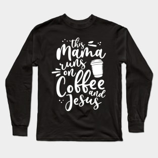 This Mama Runs On Coffee And Jesus Christian Mom Mothers Day Long Sleeve T-Shirt